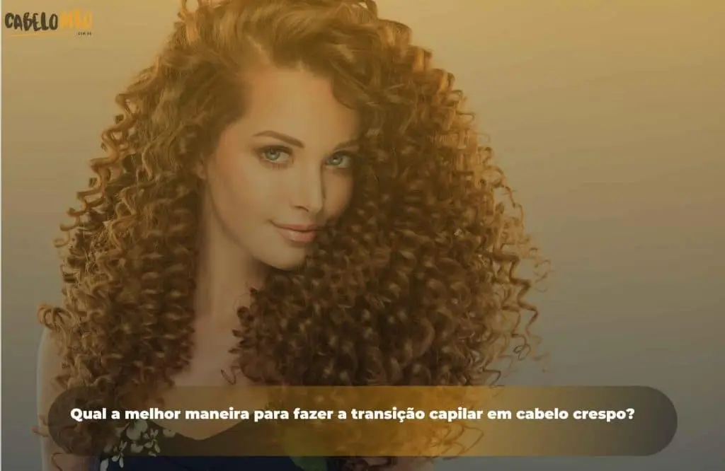 Qual a melhor maneira para fazer a transição capilar em cabelo crespo