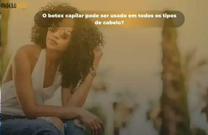 O botox capilar pode ser usado em todos os tipos de cabelo?