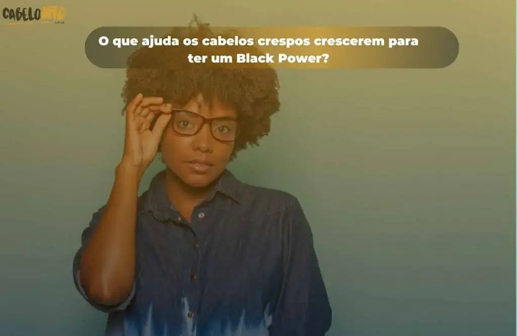 O que ajuda os cabelos crespos crescerem para ter um Black Power?