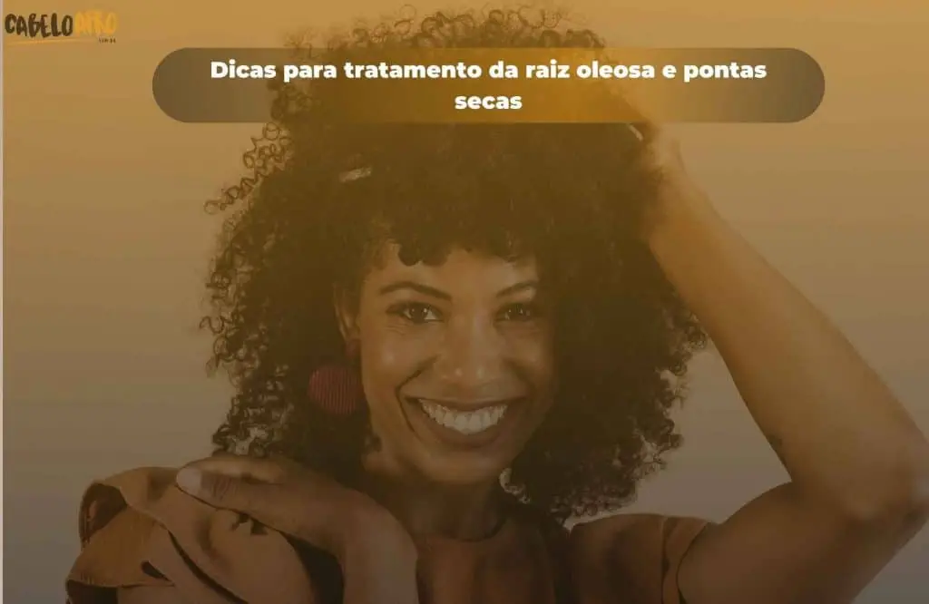 Dicas para tratamento da raiz oleosa e pontas secas