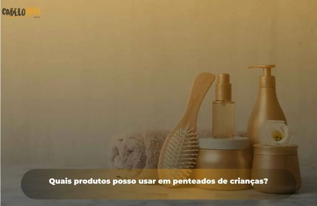 Quais produtos posso usar em penteados de crianças?