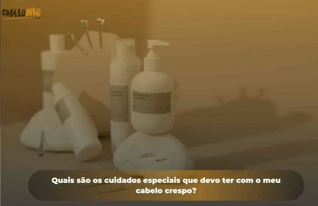 Quais são os cuidados especiais que devo ter com o meu cabelo crespo?