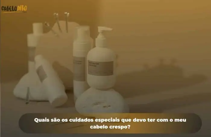 Quais são os cuidados especiais que devo ter com o meu cabelo crespo?
