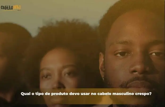 Qual o tipo de produto devo usar no cabelo masculino crespo?
