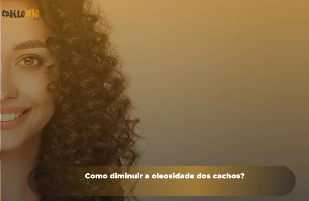 Como diminuir a oleosidade dos cachos?